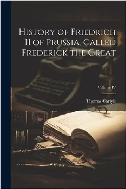 History of Friedrich II of Prussia, Called Frederick the Great; Volume IV by Carlyle, Thomas