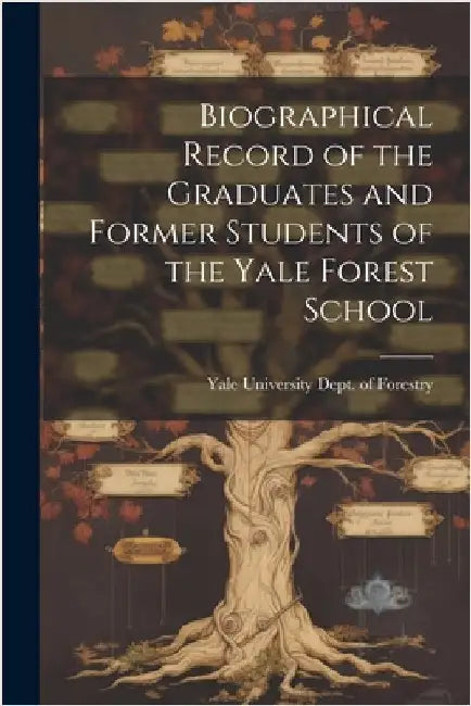 Biographical Record of the Graduates and Former Students of the Yale Forest School by University Dept of Forestry, Yale