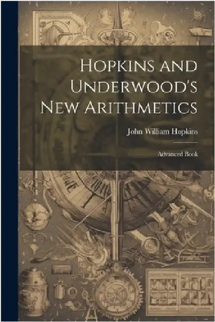 Hopkins and Underwood's New Arithmetics: Advanced Book by Hopkins, John William
