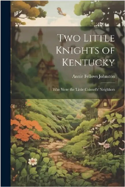 Two Little Knights of Kentucky: Who Were the 'Little Colonel's' Neighbors by Johnston, Annie Fellows