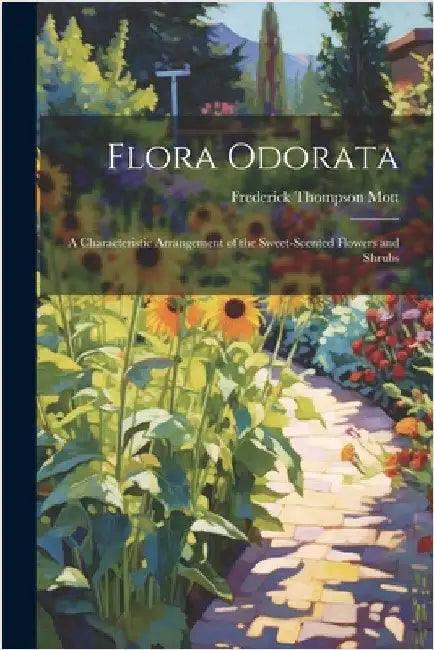Flora Odorata: A Characteristic Arrangement of the Sweet-Scented Flowers and Shrubs by Mott, Frederick Thompson