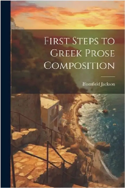 First Steps to Greek Prose Composition by Jackson, Blomfield