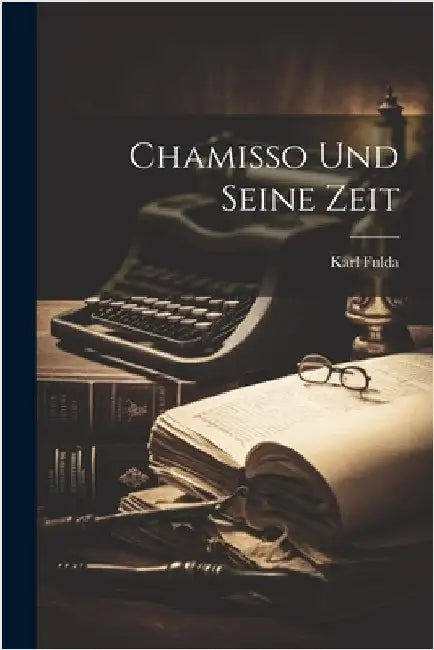 Chamisso und Seine Zeit by Fulda, Karl