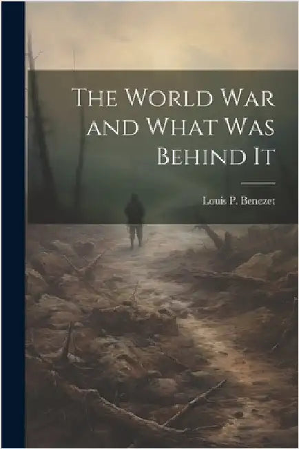 The World War and What was Behind It by Benezet, Louis P.