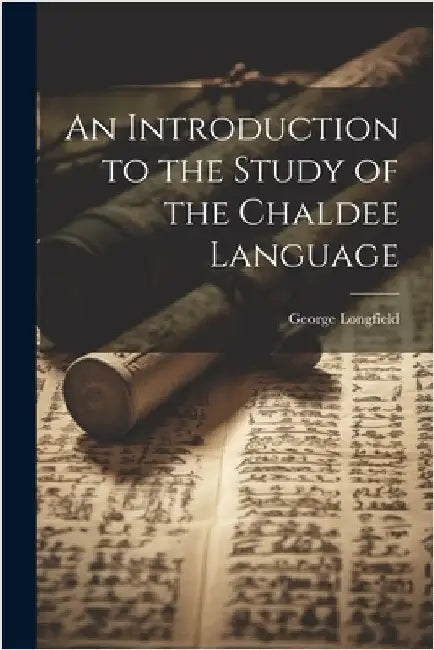 An Introduction to the Study of the Chaldee Language by Longfield, George