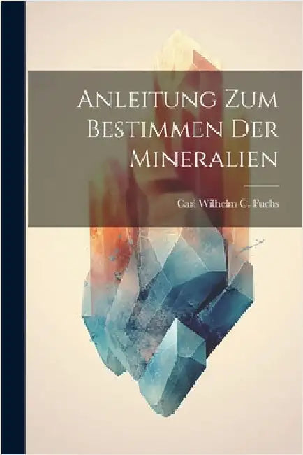 Anleitung zum Bestimmen der Mineralien by Fuchs, Carl Wilhelm C.