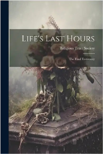 Life's Last Hours: The Final Testimony by Tract Society (Great Britain), Religi
