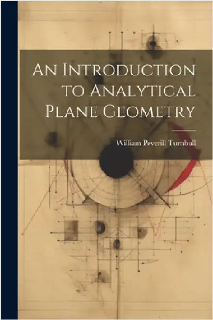 An Introduction to Analytical Plane Geometry by Turnbull, William Peverill