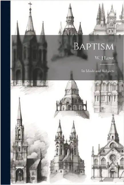 Baptism: Its Mode and Subjects by J, Lowe W.