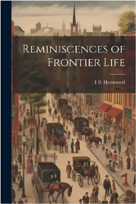 Reminiscences of Frontier Life by Hammond, I. B.