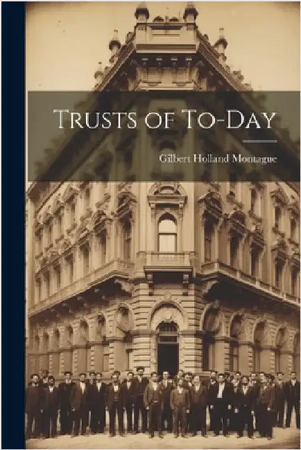 Trusts of To-Day by Montague, Gilbert Holland