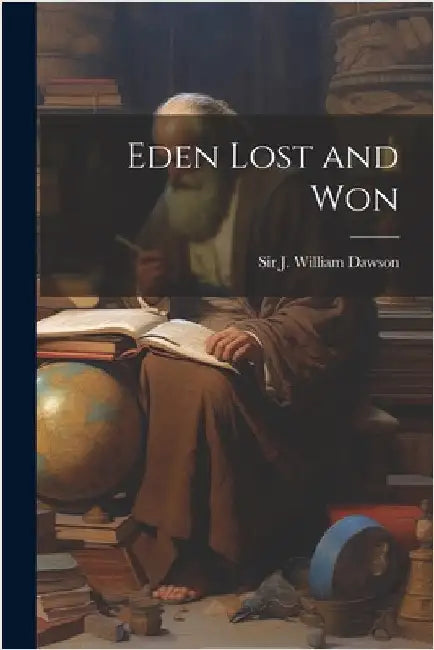 Eden Lost and Won by J. William Dawson
