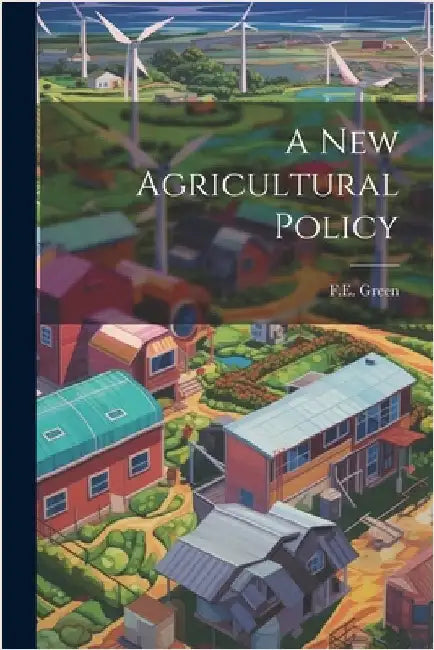 A New Agricultural Policy by Green, F. E.