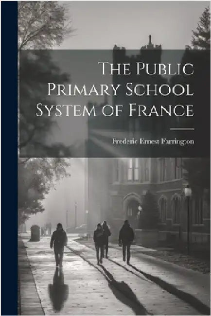 The Public Primary School System of France by Farrington, Frederic Ernest