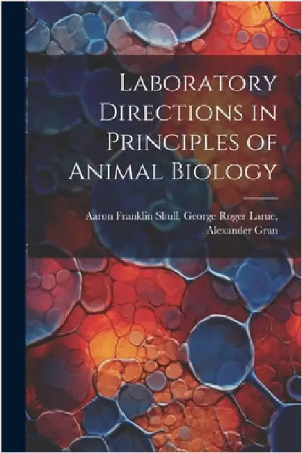 Laboratory Directions in Principles of Animal Biology by Franklin Shull, George Roger Larue A.