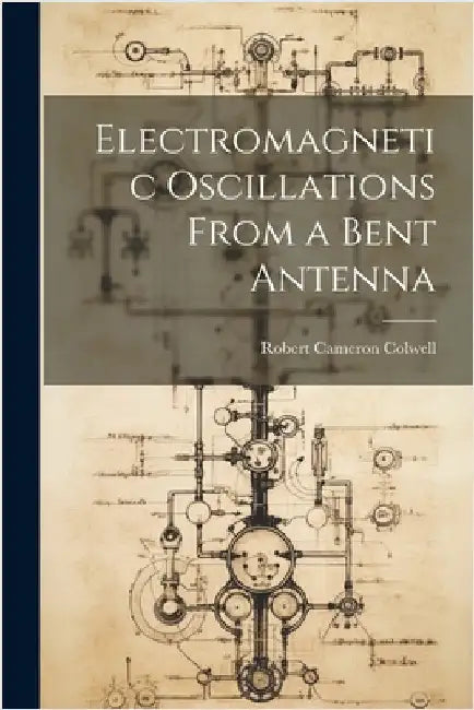 Electromagnetic Oscillations From a Bent Antenna by Cameron, Colwell Robert