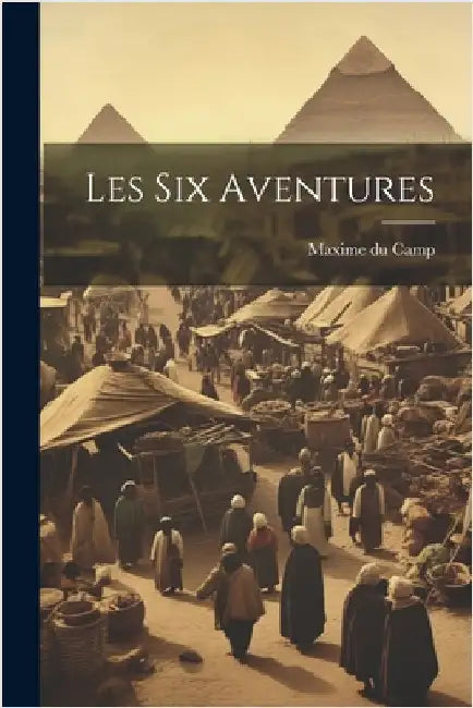Les Six Aventures by Camp, Maxime Du