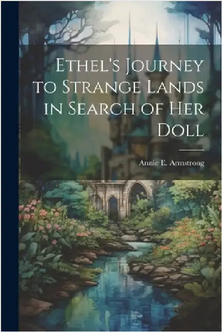 Ethel's Journey to Strange Lands in Search of her Doll by Armstrong, Annie E.