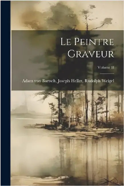 Le Peintre Graveur; Volume II by Von Bartsch, Joseph Heller Rudolph W.