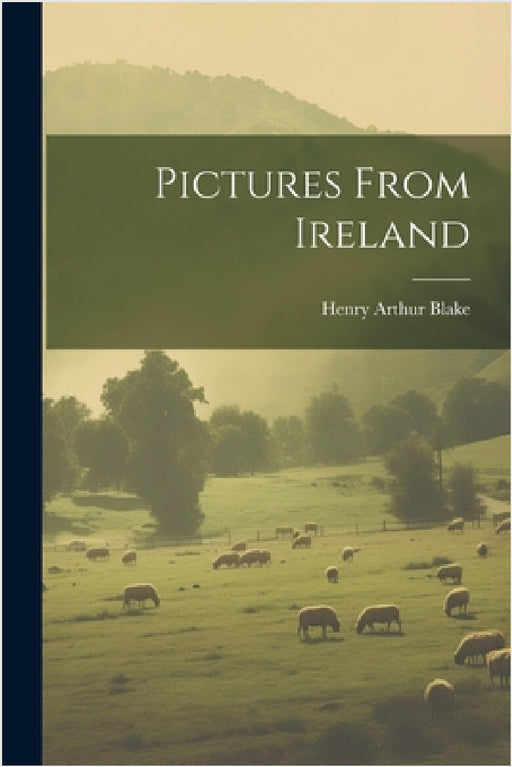 Pictures From Ireland by Blake Henry Arthur