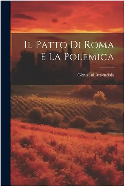Il Patto di Roma e la Polemica by Giovanni, Amendola
