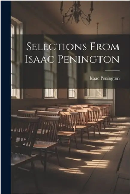 Selections From Isaac Penington by Isaac, Penington