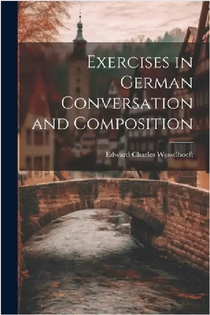 Exercises in German Conversation and Composition by Wesselhoeft, Edward Charles