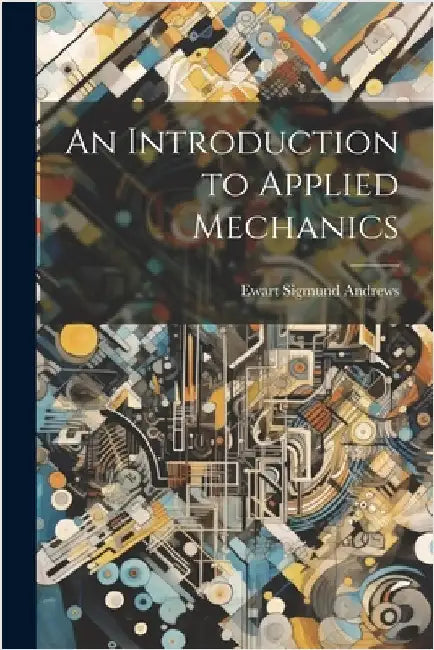 An Introduction to Applied Mechanics by Andrews, Ewart Sigmund