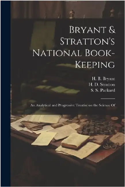 Bryant & Stratton's National Book-Keeping; an Analytical and Progressive Treatise on the Science Of by Bryant, H. B.