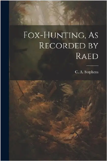 Fox-Hunting, As Recorded by Raed by Stephens, C. a.