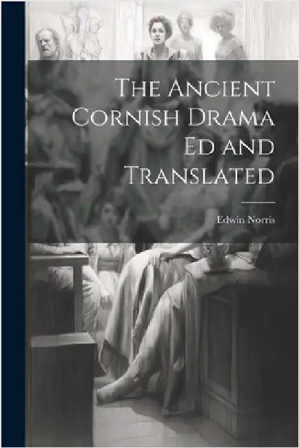 The Ancient Cornish Drama ed and Translated by Norris, Edwin