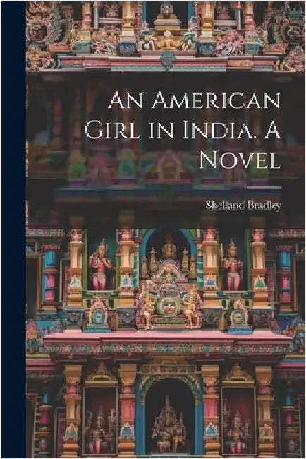 An American Girl in India. A Novel by Bradley, Shelland