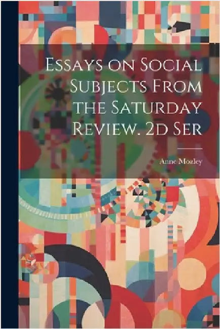 Essays on Social Subjects From the Saturday Review. 2d Ser by Mozley, Anne