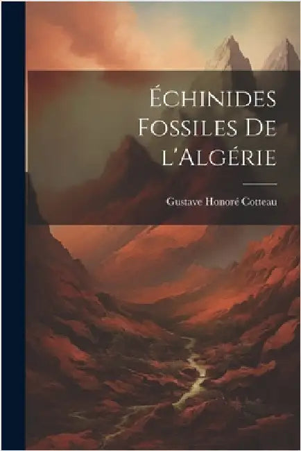 Échinides Fossiles de l'Algérie by Cotteau, Gustave Honoré