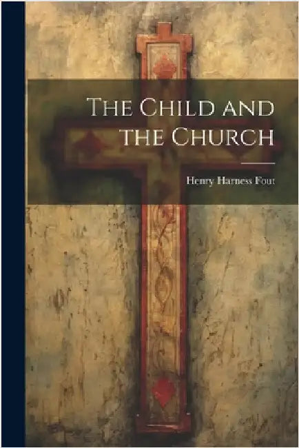 The Child and the Church by Fout, Henry Harness