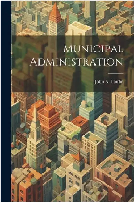 Municipal Administration by Fairlie, John a.