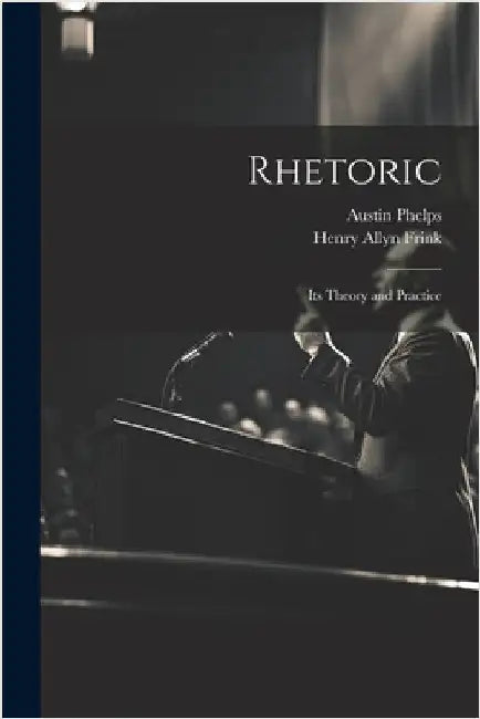 Rhetoric; its Theory and Practice by Frink, Henry Allyn
