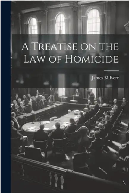 A Treatise on the law of Homicide by Kerr, James M.