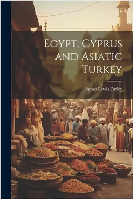 Egypt, Cyprus and Asiatic Turkey by Farley, James Lewis