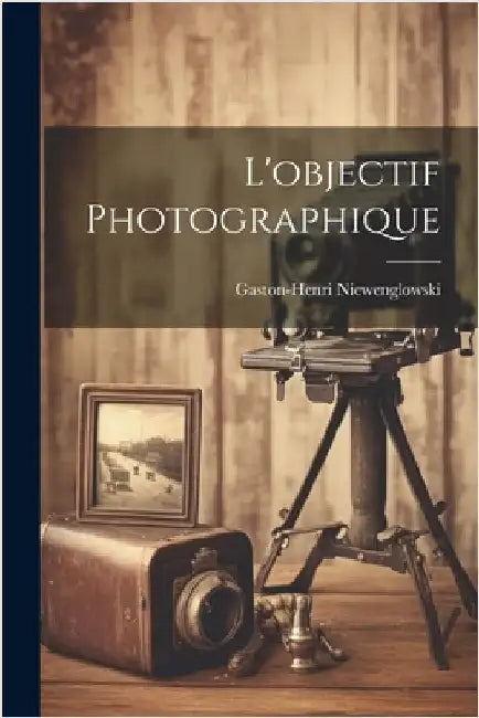 L'objectif Photographique by Niewenglowski, Gaston-Henri