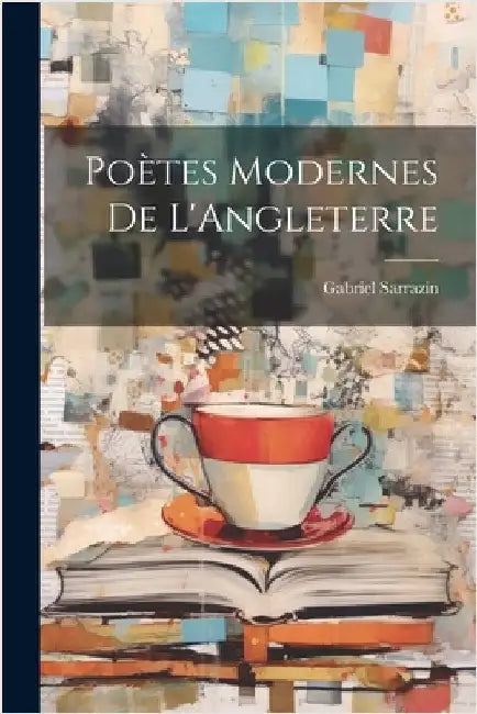 Poètes Modernes de L'Angleterre by Sarrazin, Gabriel