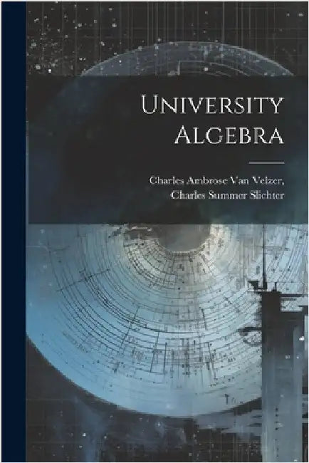 University Algebra by Van Velzer, Charles Ambrose