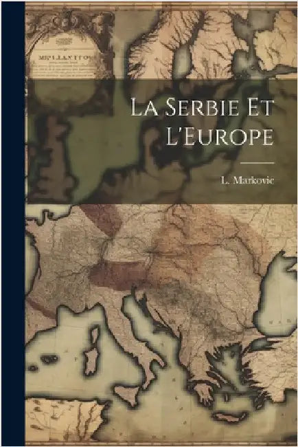 La Serbie et L'Europe by Markovic, L.