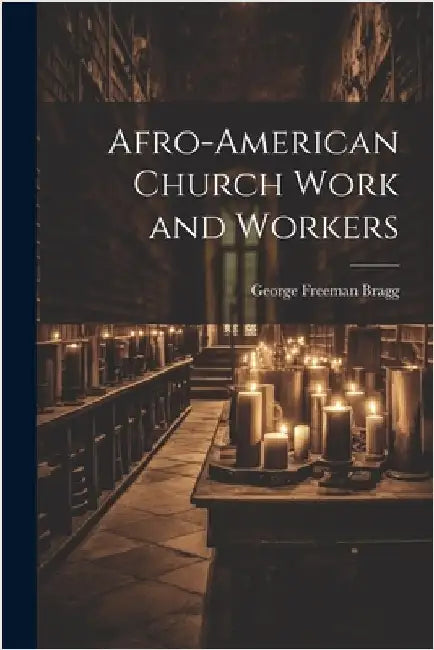 Afro-American Church Work and Workers by Bragg, George Freeman