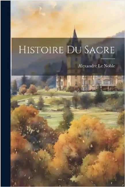 Histoire Du Sacre by Noble, Alexandre Le