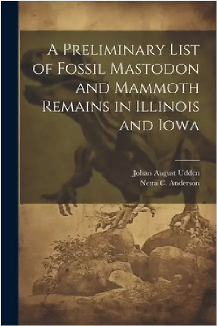 A Preliminary List of Fossil Mastodon and Mammoth Remains in Illinois and Iowa by Anderson, Netta C.