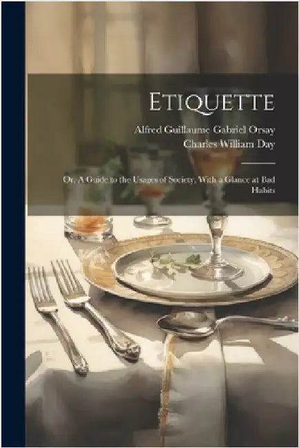 Etiquette; or, A Guide to the Usages of Society, With a Glance at Bad Habits by Day, Charles William