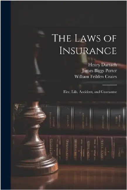 The Laws of Insurance: Fire, Life, Accident, and Guarantee by Porter, James Biggs