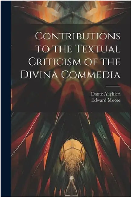 Contributions to the Textual Criticism of the Divina Commedia by Alighieri, Dante