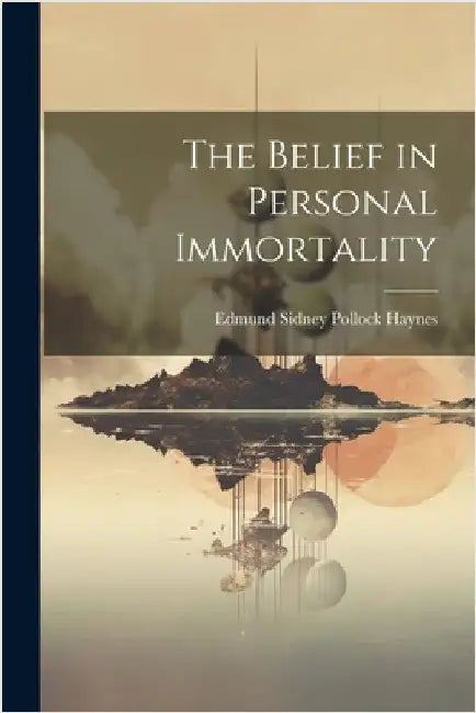 The Belief in Personal Immortality by Haynes, Edmund Sidney Pollock